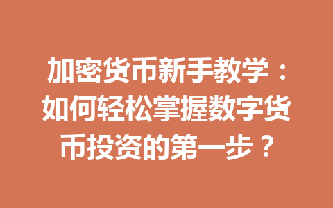 加密货币新手教学:如何轻松掌握数字货币投资的第一步? 一