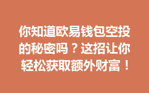 你知道欧易钱包空投的秘密吗？这招让你轻松获取额外财富！ 一