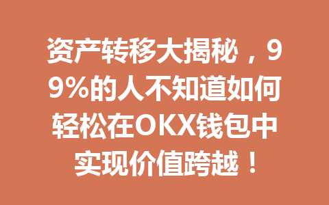 资产转移大揭秘，99%的人不知道如何轻松在OKX钱包中实现价值跨越！ 一