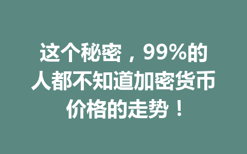 这个秘密,99%的人都不知道加密货币价格的走势! 一