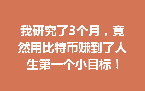 我研究了3个月,竟然用比特币赚到了人生第一个小目标! 一