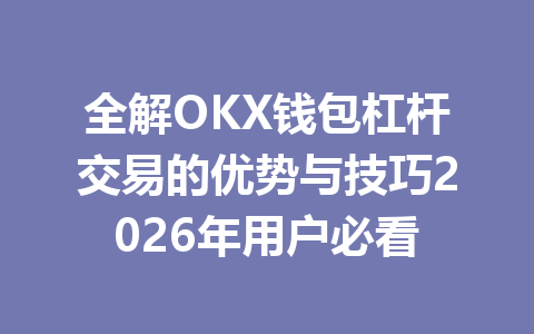 全解OKX钱包杠杆交易的优势与技巧2026年用户必看 一