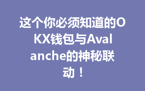 这个你必须知道的OKX钱包与Avalanche的神秘联动！ 一