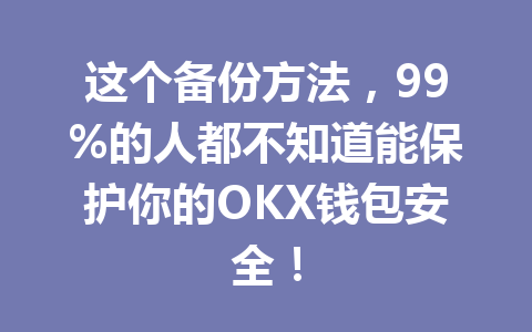 这个备份方法,99%的人都不知道能保护你的OKX钱包安全! 一
