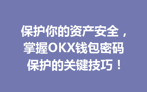 保护你的资产安全,掌握OKX钱包密码保护的关键技巧! 一