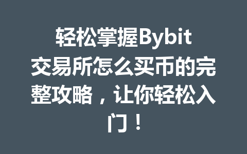 轻松掌握Bybit交易所怎么买币的完整攻略,让你轻松入门! 一