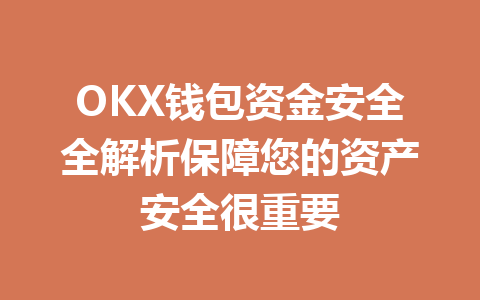 OKX钱包资金安全全解析保障您的资产安全很重要 一