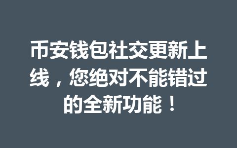 币安钱包社交更新上线，您绝对不能错过的全新功能！ 一