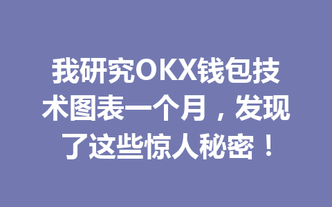 我研究OKX钱包技术图表一个月,发现了这些惊人秘密! 一
