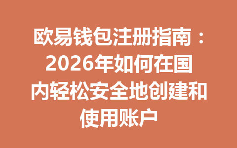 欧易钱包注册指南：2026年如何在国内轻松安全地创建和使用账户 一