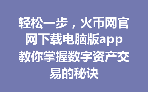 轻松一步,火币网官网下载电脑版app教你掌握数字资产交易的秘诀 一