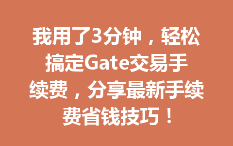 我用了3分钟,轻松搞定Gate交易手续费,分享最新手续费省钱技巧! 一