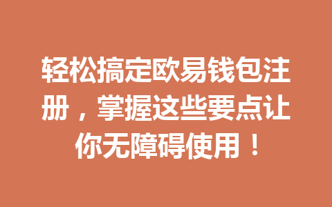 轻松搞定欧易钱包注册,掌握这些要点让你无障碍使用! 一