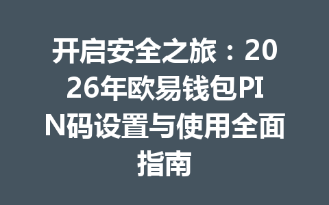 开启安全之旅:2026年欧易钱包PIN码设置与使用全面指南 一