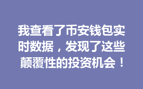 我查看了币安钱包实时数据，发现了这些颠覆性的投资机会！ 一