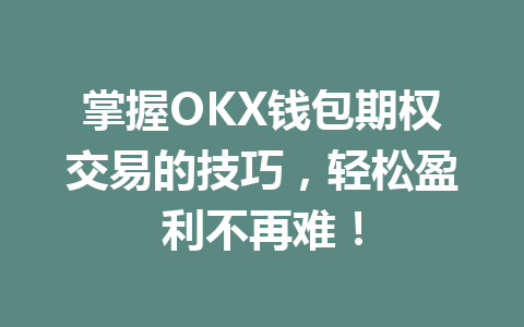 掌握OKX钱包期权交易的技巧,轻松盈利不再难! 一