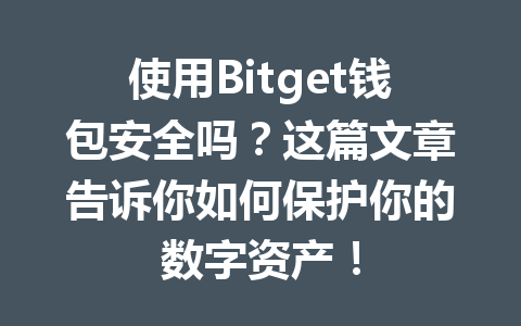 使用Bitget钱包安全吗?这篇文章告诉你如何保护你的数字资产! 一