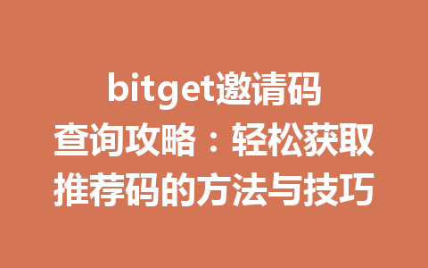 bitget邀请码查询攻略：轻松获取推荐码的方法与技巧 一