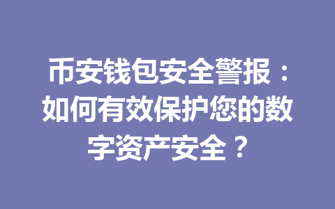 币安钱包安全警报：如何有效保护您的数字资产安全？ 一