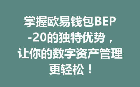 掌握欧易钱包BEP-20的独特优势,让你的数字资产管理更轻松! 一
