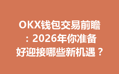 OKX钱包交易前瞻:2026年你准备好迎接哪些新机遇? 一