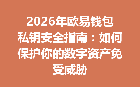 2026年欧易钱包私钥安全指南:如何保护你的数字资产免受威胁 一