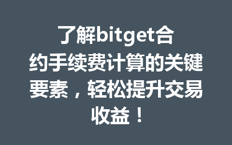 了解bitget合约手续费计算的关键要素,轻松提升交易收益! 一