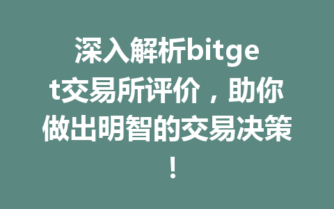 深入解析bitget交易所评价，助你做出明智的交易决策！ 一