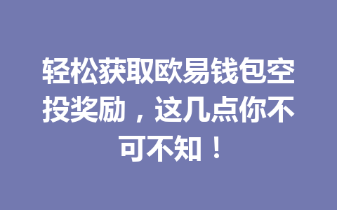 轻松获取欧易钱包空投奖励,这几点你不可不知! 一