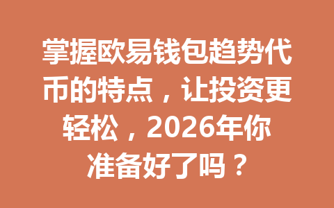 掌握欧易钱包趋势代币的特点,让投资更轻松,2026年你准备好了吗? 一