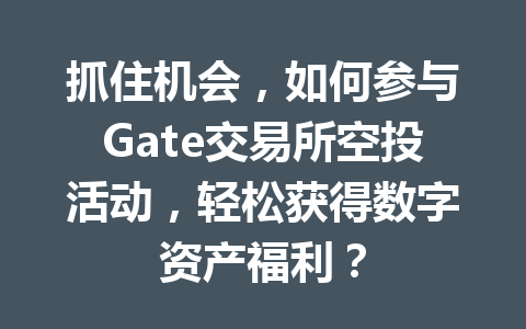 抓住机会,如何参与Gate交易所空投活动,轻松获得数字资产福利? 一