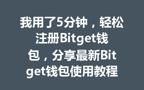 我用了5分钟,轻松注册Bitget钱包,分享最新Bitget钱包使用教程! 一