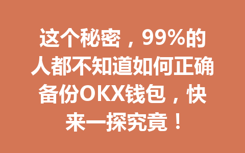 这个秘密，99%的人都不知道如何正确备份OKX钱包，快来一探究竟！ 一