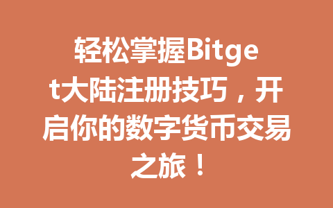 轻松掌握Bitget大陆注册技巧，开启你的数字货币交易之旅！ 一