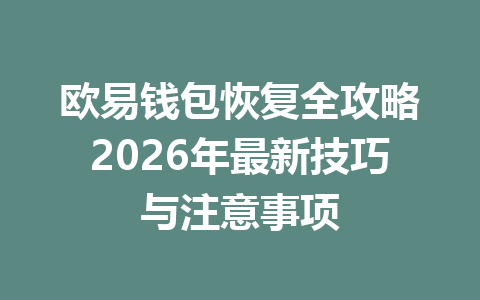欧易钱包恢复全攻略2026年最新技巧与注意事项 一