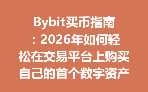 Bybit买币指南：2026年如何轻松在交易平台上购买自己的首个数字资产 一