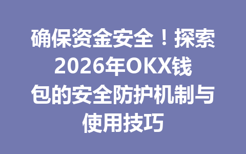 确保资金安全!探索2026年OKX钱包的安全防护机制与使用技巧 一