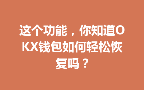 这个功能,你知道OKX钱包如何轻松恢复吗? 一