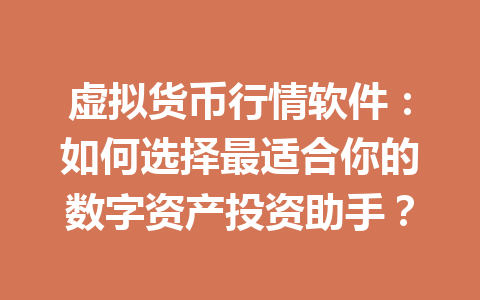 虚拟货币行情软件:如何选择最适合你的数字资产投资助手? 一