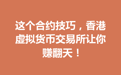 这个合约技巧，香港虚拟货币交易所让你赚翻天！ 一