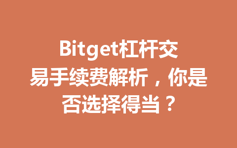 Bitget杠杆交易手续费解析，你是否选择得当？ 一