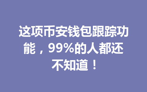 这项币安钱包跟踪功能，99%的人都还不知道！ 一