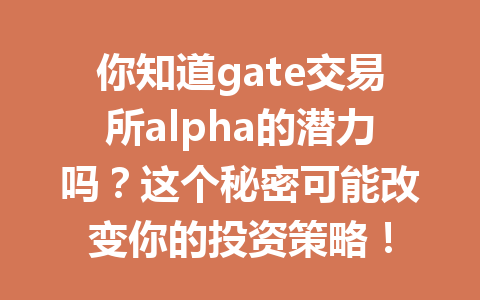 你知道gate交易所alpha的潜力吗?这个秘密可能改变你的投资策略! 一