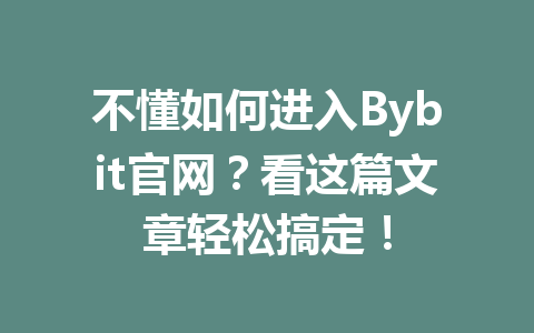 不懂如何进入Bybit官网?看这篇文章轻松搞定! 一