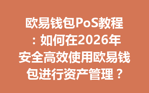 欧易钱包PoS教程：如何在2026年安全高效使用欧易钱包进行资产管理？ 一