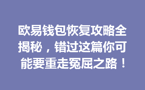 欧易钱包恢复攻略全揭秘,错过这篇你可能要重走冤屈之路! 一