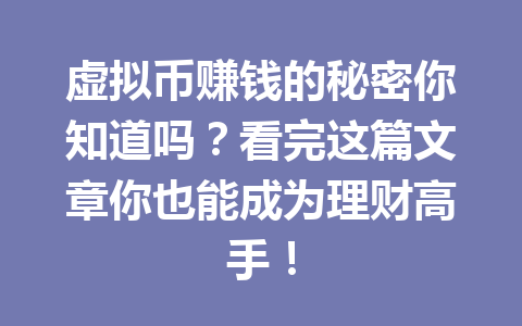 虚拟币赚钱的秘密你知道吗？看完这篇文章你也能成为理财高手！ 一