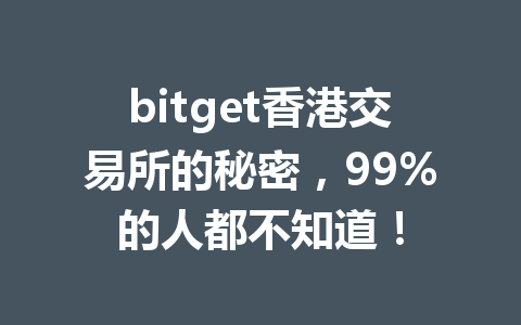 bitget香港交易所的秘密,99%的人都不知道! 一