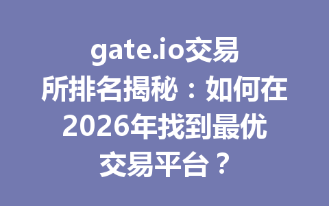 gate.io交易所排名揭秘:如何在2026年找到最优交易平台? 一