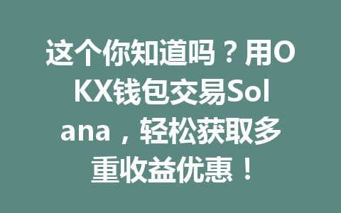 这个你知道吗?用OKX钱包交易Solana,轻松获取多重收益优惠! 一